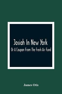 Josiah In New York; Or A Coupon From The Fresh Air Fund - James Otis - cover