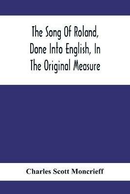 The Song Of Roland, Done Into English, In The Original Measure - Charles Scott Moncrieff - cover