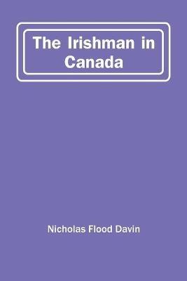 The Irishman In Canada - Nicholas Flood Davin - cover