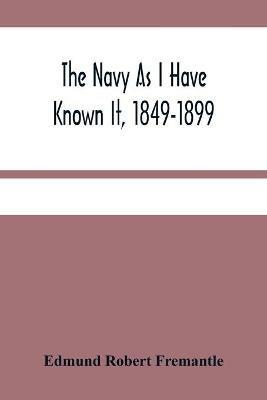 The Navy As I Have Known It, 1849-1899 - Edmund Robert Fremantle - cover