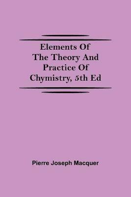 Elements of the Theory and Practice of Chymistry, 5th ed - Pierre Joseph Macquer - cover
