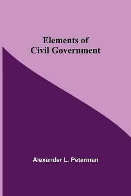 Elements of Civil Government - Alexander L Peterman - cover