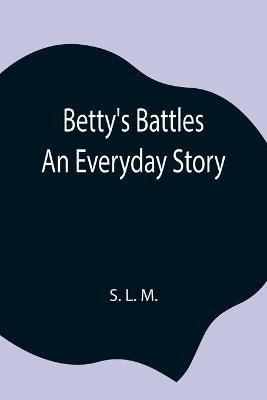 Betty's Battles; An Everyday Story - S L M - cover