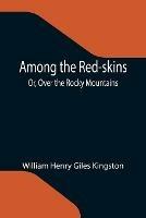 Libro in inglese Among the Red-skins; Or, Over the Rocky Mountains  - William Henry Giles Kingston