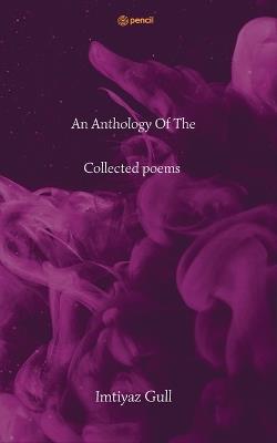 An Anthology Of The Collected poems - Imtiyaz Gull - cover