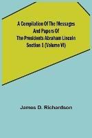 Libro in inglese A Compilation of the Messages and Papers of the Presidents Section 1 (Volume VI) Abraham Lincoln  - James D Richardson