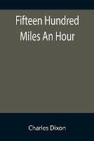 Libro in inglese Fifteen Hundred Miles An Hour  - Charles Dixon