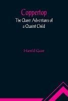 Coppertop: The Queer Adventures of a Quaint Child - Harold Gaze - cover