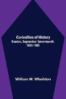 Curiosities of History; Boston, September Seventeenth, 1630-1880 - William W Wheildon - cover