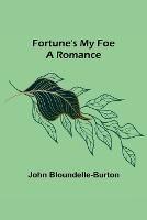 Fortune's My Foe A Romance - John Bloundelle-Burton - cover