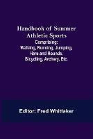 Handbook of Summer Athletic Sports; Comprising: Walking, Running, Jumping, Hare and Hounds, Bicycling, Archery, Etc. - cover