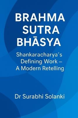 Brahma Sutra Bhāṣya - Shankaracharya's Defining Work: A Modern Retelling - Surabhi Solanki - cover