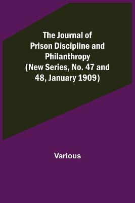 The Journal of Prison Discipline and Philanthropy (New Series, No. 47 and 48, January 1909) - Various - cover