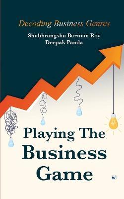 Playing the Business Game - Deepak Panda,Shubhrangshu Barman Roy - cover