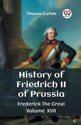 History of Friedrich II of Prussia Frederick The Great Volume XVII - Thomas Carlyle - cover