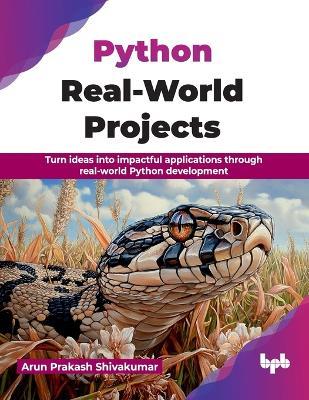 Python Real-World Projects: Turn ideas into impactful applications through real-world Python development (English Edition) - Arun Shivakumar - cover