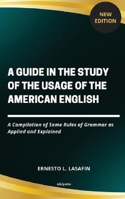 A Guide in the Study of the Usage of the American English - Ernesto L Lasafin - cover