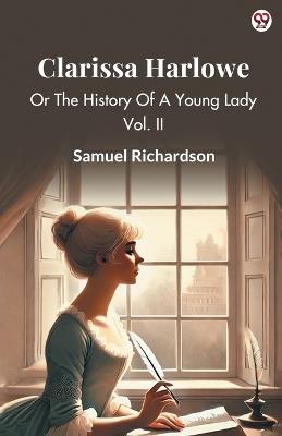 Clarissa Harlowe Or The History Of A Young Lady Vol. II - Samuel Richardson - cover