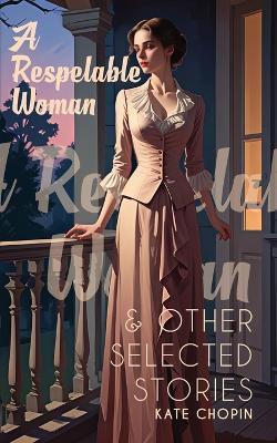 A Respelable Woman & Other Selected Stories (Edition1st) - Kate Chopin - cover