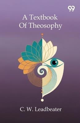 A Textbook Of Theosophy (Edition1) - Charles Webster Leadbeater - cover