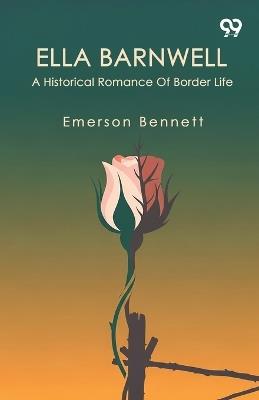 Ella Barnwell A Historical Romance Of Border Life - Emerson Bennett - cover