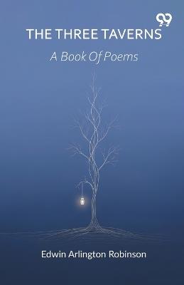 The Three Taverns A Book Of Poems - Edwin Arlington Robinson - cover