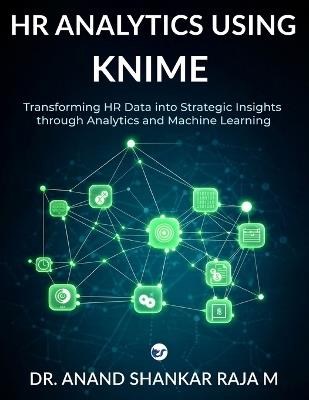 HR ANALYTICS USING KNIME (Evidence Based HR Decision Making) - Anand Shankar Raja M - cover
