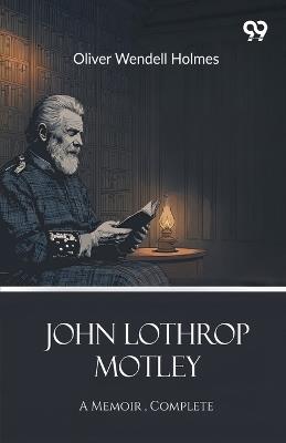 John Lothrop MotleyA Memoir , Complete (Edition1) - Oliver Wendell Holmes - cover