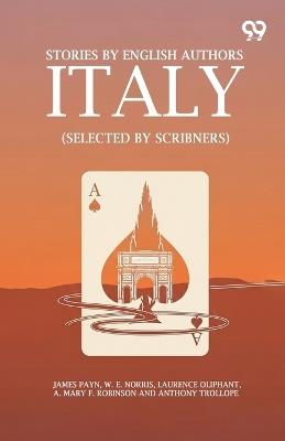 Stories By English Authors: Italy (Selected By Scribners) - James Payn,W E Norris,Laurence Oliphant - cover