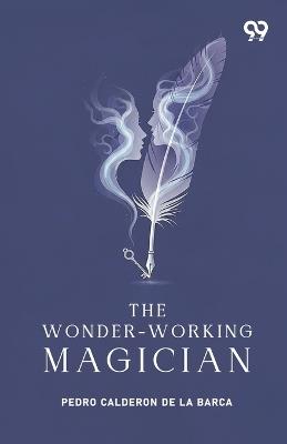 The Wonder-Working Magician - Pedro Calderon de La Barca - cover