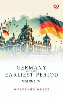 Germany From The Earliest Period: Volume IV - Wolfgang Menzel - cover