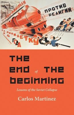 The End of the Beginning: Lessons of the Soviet collapse - Carlo Martinez - cover