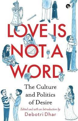 Love Is Not a Word: The Culture and Politics of Desire - Debotri Dhar - cover