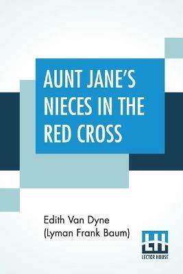 Aunt Jane's Nieces In The Red Cross - Edith Van Dyne (Lyman Frank Baum) - cover