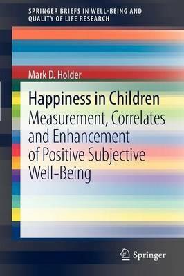 Happiness in Children: Measurement, Correlates and Enhancement of Positive Subjective Well-Being - Mark D Holder - cover