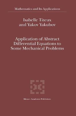 Application of Abstract Differential Equations to Some Mechanical Problems - I. Titeux,Yakov Yakubov - cover