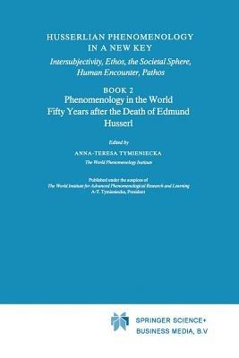Husserlian Phenomenology in a New Key: Intersubjectivity, Ethos, the Societal Sphere, Human Encounter, Pathos Book 2 Phenomenology in the World Fifty Years after the Death of Edmund Husserl - cover