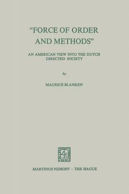 “Force of Order and Methods ...” An American view into the Dutch Directed Society - Maurice C. Blanken - cover