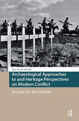 Archaeological Approaches to and Heritage Perspectives on Modern Conflict: Beyond the Battlefields - Max van der Schriek - cover