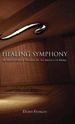 Healing Symphony: My Discovery of Healing in the Silence of Music - Didier François - cover