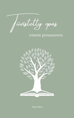 Tiivistetty opas islamin perusasioista - Asiya Rosa - cover