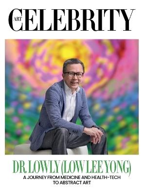 Dr Lowly (Low Lee Yong): A Journey from Medicine and Health-Tech to Abstract Art - Art Celebrity Editorial - cover