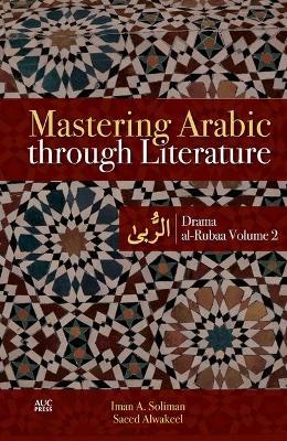 Mastering Arabic through Literature: Drama: al-Rubaa Volume 2 - Iman A. Soliman,Saeed Alwakeel - cover
