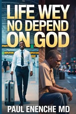 Life Wey No Depend on God - Paul Enenche - cover
