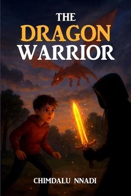 The Dragon Warrior: A Dragon Fantasy Adventure for Young Readers - Chimdalu Nnadi - cover