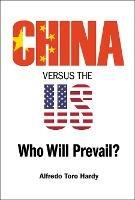 China Versus The Us: Who Will Prevail? - Alfredo Toro Hardy - cover