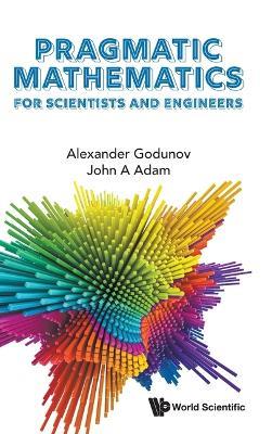 Pragmatic Mathematics For Scientists And Engineers - Alexander L Godunov,John A Adam - cover