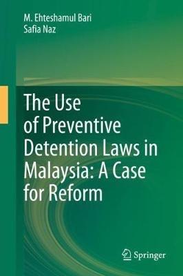 The Use of Preventive Detention Laws in Malaysia: A Case for Reform - M. Ehteshamul Bari,Safia Naz - cover