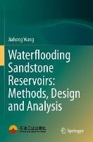 Waterflooding Sandstone Reservoirs: Methods, Design and Analysis - Jiahong Wang - cover