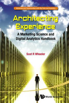 Architecting Experience: A Marketing Science And Digital Analytics Handbook - Scot R Wheeler - cover